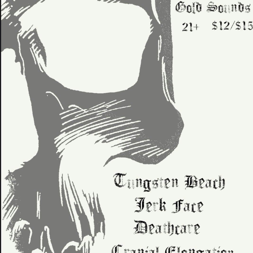Tungsten Beach // Jerk Face // Deathcare // Cranial Elongation