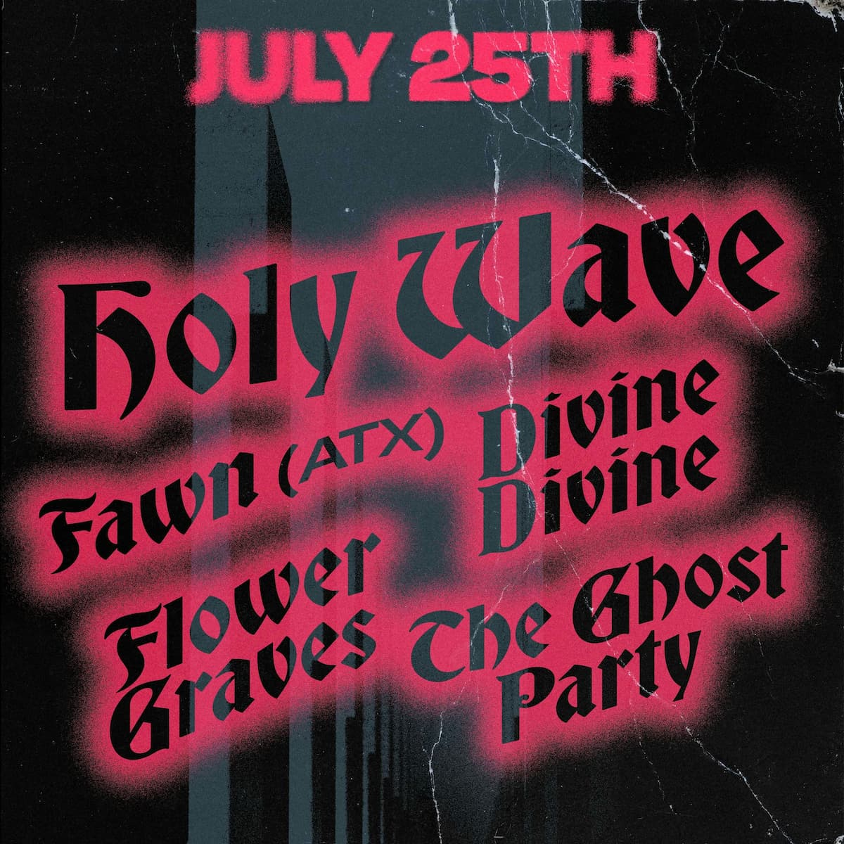 Holy wave, Fawn (atx), Divine Divine, Flower Graves, The Ghost Party