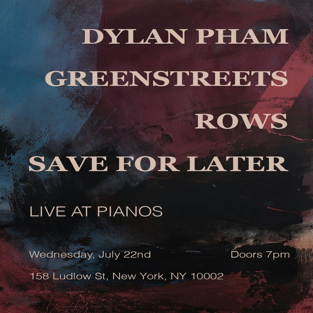 Dylan Pham / Greenstreets / Rows / Save For Later