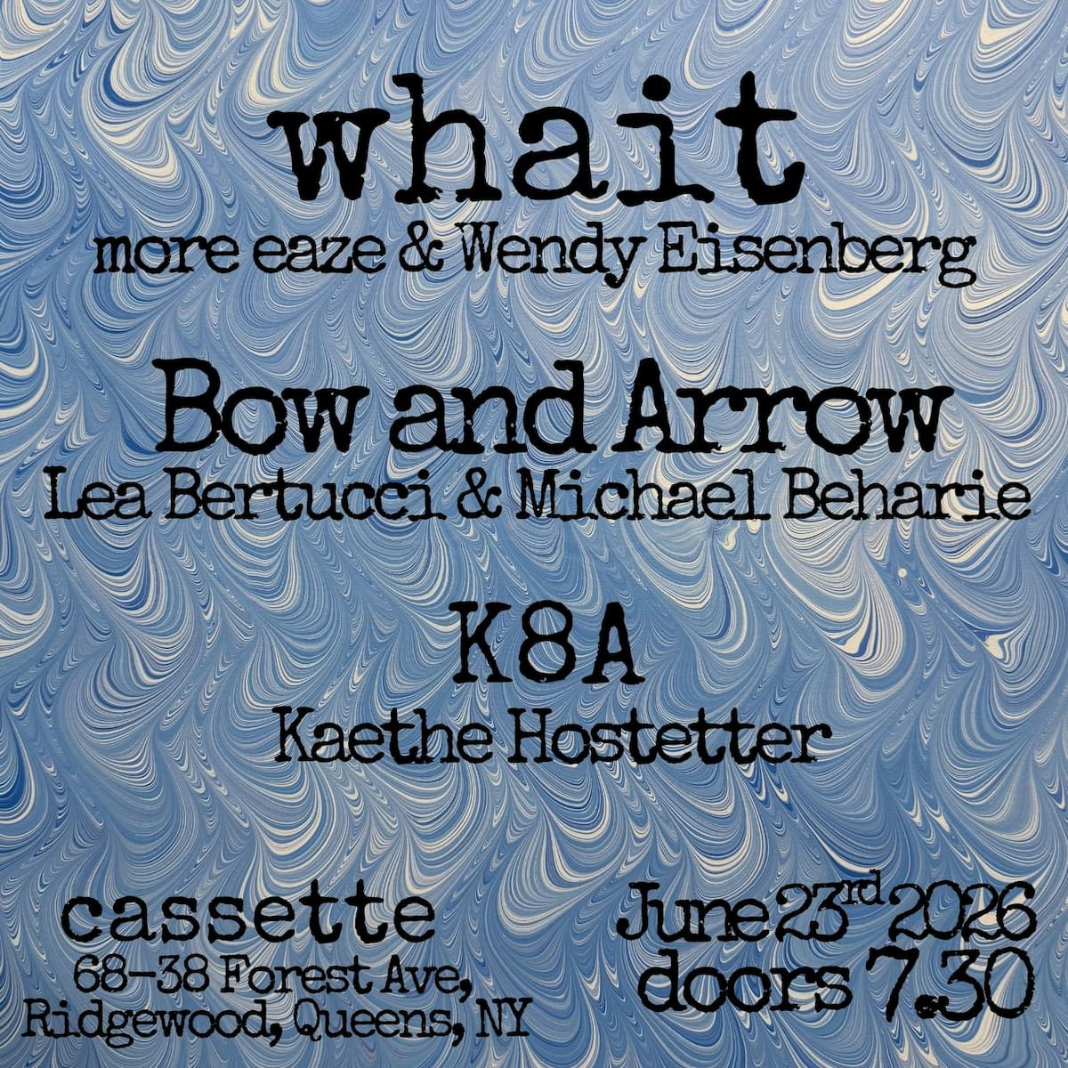 WHAIT (MORE EAZE + WENDY EISENBERG), BOW AND ARROW (LEA BERTUCCI + MICHAEL BEHARI), K8A